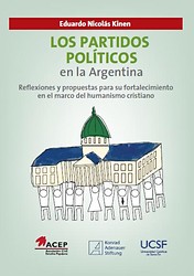 Los Partidos Políticos en la Argentina - Reflexiones y propuestas para su fortalecimiento en el marco del humanismo cristiano de Eduardo Kinen